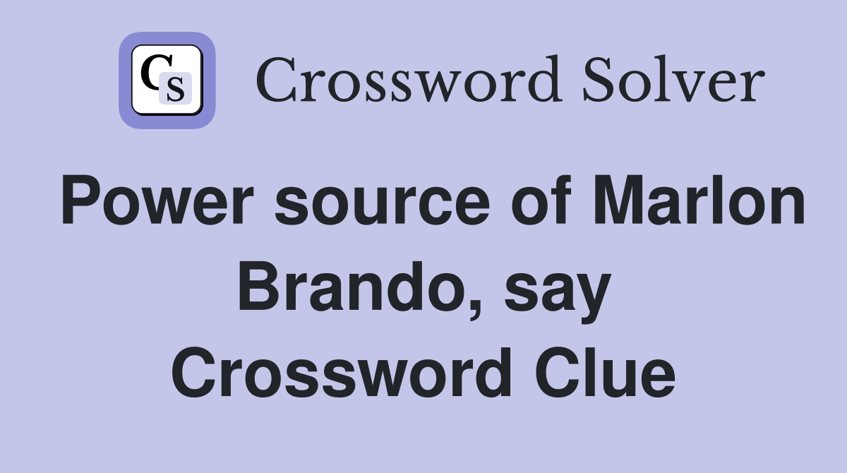 Power source of Marlon Brando, say Crossword Clue Answers Crossword